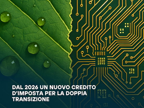 Un nuovo credito d’imposta per la doppia transizione: dal 2026 un incentivo unico per le imprese italiane